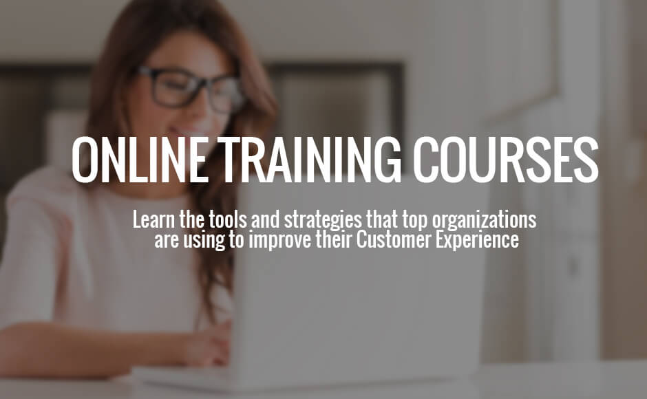 Online CX Training Courses, learn the tools and strategies that top organizations are using to improve their customer experience