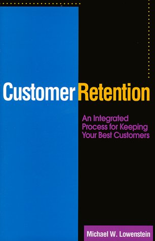 Customer Retention : An Integrated Process For Keeping Your Best Customers